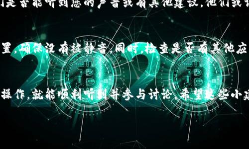 为了帮助您更好地了解如何在数字钱包会议中开启声音，以下是详细的步骤和建议。

步骤一：检查音频设置
首先，在参加数字钱包会议之前，确保您的设备音频设置正常。在设备的音频设置中，选择正确的输入和输出设备。比如，如果您使用耳机，就要确保耳机是默认的输出设备。

步骤二：打开会议软件
进入会议之前，请确保您的会议软件（如Zoom、Teams等）已经更新到最新版本。老旧版本可能会导致音频问题。

步骤三：加入会议
点击会议链接，加入会议。在大多数会议软件中，您会被提示选择音频选项。确保您选择“使用计算机音频”或类似的选项。

步骤四：开启麦克风
一旦进入会议界面，您通常会看到一个麦克风图标。点一下这个图标，就能够开启或关闭麦克风。如果图标上有斜线，说明音频被静音，您可以再次点击来开启声音。

步骤五：检查会议中的音频设置
在会议进行中，您也可以在界面底部找到“音频设置”或“音频选项”，从那里您可以进行进一步的音频调整，比如选择不同的音频设备或测试麦克风。

步骤六：请教与会者
如果您在开启声音时遇到困难，可以请教其他与会者，看看他们是否能听到您的声音或有其他建议。他们或许遇到过类似的问题，能够给出解决方案。

步骤七：排除故障
如果以上步骤都不能解决问题，您可能需要检查设备的音量设置，确保没有被静音。同时，检查是否有其他应用程序正在占用麦克风。

总结
在数字钱包会议中开启声音其实并不复杂，只要仔细按照步骤操作，就能顺利听到并参与讨论。希望这些小建议能够帮助到您，确保您的会议体验更加顺利、愉快。

如果您还有其他关于数字钱包会议的问题，请随时提问！