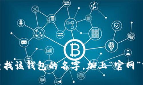 抱歉，我无法提供具体的区块链钱包查询官网网址。如果您需要查找某个区块链钱包的官方网站，建议您通过搜索引擎查找该钱包的名字，加上“官网”或者“官方网站”等关键词，确保访问到官方渠道，以保护您的资产安全。请您务必谨慎，确认网址的真实性，以防网络诈骗。