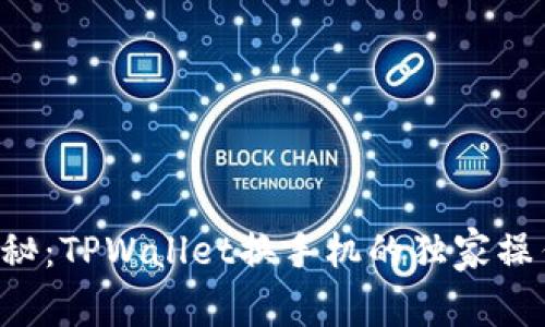 专家揭秘：TPWallet换手机的独家操作秘诀！