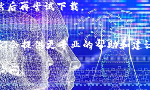 关于TPWallet重新下载的问题，可能由多种因素导致，比如应用商店的限制、网络问题或者设备兼容性等。下面是一些可能的解决方案和步骤，帮助你解决这个问题。

1. 检查网络连接
首先，确保你的设备连接到稳定的网络。如果你的Wi-Fi信号不强或移动数据不稳定，可能会导致下载失败。

2. 更新操作系统
有时候，手机的操作系统过旧可能会影响应用的兼容性。检查你的设备是否有可用的更新，并及时更新。

3. 清理缓存和数据
在应用市场（如App Store或Google Play Store）中，清理缓存和数据可能会解决下载问题。在设置中找到应用列表，选择市场应用，点击“清除缓存”和“清除数据”。然后再尝试重新下载TPWallet。

4. 尝试其他下载渠道
如果在应用商店无法下载，可以尝试去TPWallet的官方网站或者其他可信的软件下载平台下载APK文件（安卓用户）。如果你是iOS用户，可以访问官方页面，确保从官方来源下载。

5. 暂时禁用安全软件
某些安全软件可能会错误地阻止应用下载或者安装，尝试暂时禁用这些安全软件，然后再尝试下载。

6. 联系客服
如果以上方法仍然无法解决问题，建议直接联系TPWallet的客服或者技术支持，他们会提供更专业的帮助和建议。

希望这些步骤能够帮助你顺利下载和安装TPWallet！如果还有其他问题，欢迎随时询问。