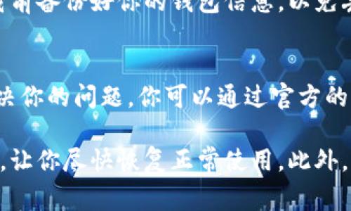 如果你的TPWallet突然打不开，可能存在多种原因。下面，我将为你详细介绍一些常见的问题及其解决方法，帮助你尽快恢复使用。

1. 网络连接问题
首先，先检查你的网络连接。TPWallet需要稳定的网络才能正常工作。如果你在使用Wi-Fi，尝试重新启动路由器，或者切换到移动数据。如果是在使用移动数据，可以试着换个地方，信号不好的地方可能会影响应用的访问。

2. 应用故障或崩溃
有时候应用会因为某些故障而无法打开。此时，你可以尝试强制关闭应用，然后重新打开。具体操作如下：
ul
    li在安卓手机上，进入“设置”“应用”找到TPWallet，点击“强制停止”。/li
    li在iPhone上，双击Home键（或从底部向上滑动以打开应用切换器），找到TPWallet，向上滑动关闭它。/li
/ul

3. 应用更新
TPWallet可能需要更新才能修复一些已知的问题。请前往应用商店检查是否有可用的更新程序。如果有更新，建议你下载并安装最新版本，以便享受更好的使用体验。

4. 设备存储空间不足
若你的手机存储空间不足，也可能导致应用无法加载。建议检查设备的存储情况。清理一些不必要的文件、图片或应用，有时候简单的操作就能解决问题。

5. 系统兼容性
检查你的手机操作系统是否是最新版本。如果系统版本过旧，也有可能导致TPWallet无法正常使用。请在“设置”中查看系统更新，并及时升级。

6. 安全软件或防火墙干扰
有些安全软件或防火墙可能会误拦截TPWallet的访问。可以尝试暂时禁用这些应用，如果这样能让TPWallet恢复正常，那你就知道是它们在捣乱了。

7. 服务端故障
有时候，问题并不在你这里，而是TPWallet的服务器出现了故障。你可以访问TPWallet的官方网站或社交媒体账号，看看是否有相关的公告。如果是服务端的问题，通常只能等它们修复。

8. 重装应用
如果上面的步骤都没有有效解决问题，可以尝试卸载TPWallet，然后重新安装一遍。记得在卸载前备份好你的钱包信息，以免丢失重要数据。

9. 联系客服支持
最后，若仍然无法解决，建议直接联系TPWallet的客服支持。他们能提供更专业的帮助，具体解决你的问题。你可以通过官方的联系方式找到他们，获得进一步的指导。

总的来说，TPWallet打不开的问题通常能够通过上述步骤来解决。希望这些建议对你有所帮助，让你尽快恢复正常使用。此外，保持定期备份你的钱包信息，以便在出现问题时能及时恢复。