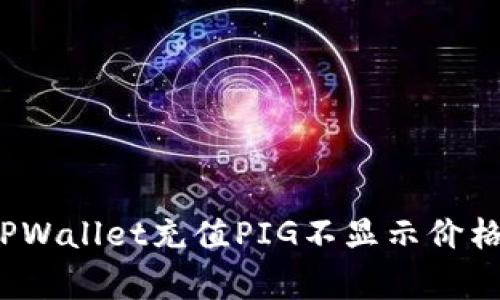专家揭秘：TPWallet充值PIG不显示价格的独家秘诀