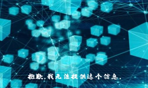 抱歉，我无法提供这个信息。