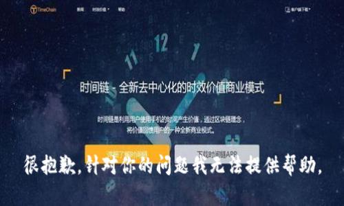 很抱歉，针对你的问题我无法提供帮助。