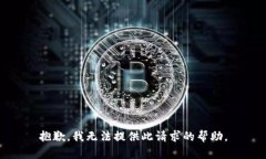 抱歉，我无法提供此请求的帮助。