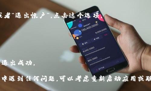 在使用TP Wallet时，有时候我们需要退出登录以保护我们的账户或更换账户。下面是退出登录的简单步骤，你可以按照这些步骤来安全地退出TP Wallet。

步骤一：打开TP Wallet应用
首先，确保你已经打开了TP Wallet应用。如果你尚未登录，跳过这一步。

步骤二：找到账户设置
在应用的主界面，通常在右上角或者左上角会有一个头像图标，点击这个图标进入账户设置。如果你没有看到头像图标，可以在菜单中寻找“设置”选项。

步骤三：选择退出登录
在账户设置页面，向下滚动或寻找“退出登录”选项。这个选项可能会标注为“Logout”或者“退出帐户”。点击这个选项。

步骤四：确认退出
系统通常会弹出一个确认窗口，询问你是否确定要退出登录。选择“确认”以完成退出。

步骤五：检查退出状态
退出后，你应该被重定向到登录界面，确保你已经成功退出。如果你能看到登录框，说明退出成功。

通过以上简单的步骤，你就可以顺利地退出TP Wallet的登录界面了。如果在退出过程中遇到任何问题，可以考虑重新启动应用或联系TP Wallet的客服，寻求帮助和支持。确保及时退出，可以有效保护你的账户安全哦！