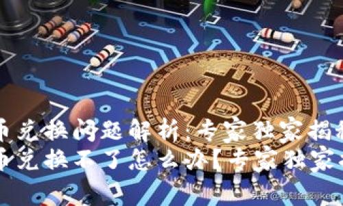 TPWallet币币兑换问题解析：专家独家揭秘解决秘诀
TPWallet币币兑换不了怎么办？专家独家揭秘解决秘诀