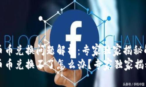 TPWallet币币兑换问题解析：专家独家揭秘解决秘诀
TPWallet币币兑换不了怎么办？专家独家揭秘解决秘诀