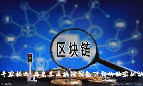 专家揭示：乌克兰区块链钱包下载的独家秘诀