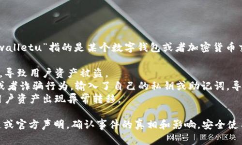 关于“tpwalletu被划走”这个话题，我没有具体的事件信息。如果“tpwalletu”指的是某个数字钱包或者加密货币交易平台，上述事件可能与以下几种情况有关：

1. **安全漏洞**：有时候，黑客会利用安全漏洞攻击钱包或交易平台，导致用户资产被盗。
2. **钓鱼攻击**：很多用户在使用数字钱包时可能会遭遇钓鱼网站或者诈骗行为，输入了自己的私钥或助记词，导致钱包资产被转移。
3. **系统故障**：某些情况下，平台可能由于系统故障或错误，导致用户资产出现异常转移。

如果你想进一步了解具体事件的详细情况，建议查看相关的新闻报道或官方声明，确认事件的真相和影响。安全使用数字货币时，请务必谨慎，定期更新密码和密钥，避免点击不明链接。
