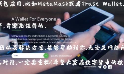   区块链钱包无法使用的原因及解决方案：专家独家分享秘诀 / 

 guanjianci 区块链钱包, 钱包无法使用, 解决方案 /guanjianci 

什么是区块链钱包？
说到区块链钱包，很多朋友可能会觉得有些陌生。其实，区块链钱包就是一个用于存储和管理加密货币（像比特币、以太坊等）的数字资产工具。就像你在银行里的账户一样，区块链钱包让你能够安全地接收、发送和管理你的数字货币。简单来说，你的加密货币就像你的钱，而钱包就是你的账户。

区块链钱包为什么用不了？
最近，有很多小伙伴反映说自己的区块链钱包突然用不了，这让他们十分困惑。那么，到底是什么原因造成的呢？以下是我总结的一些比较常见的问题和原因：

h41.网络连接问题/h4
想想看，你的手机或电脑如果没有网络，是不是根本无法连接到钱包？这就是最基础的问题了！如果你在使用区块链钱包的过程中，突然发现它无法加载或更新，首先检查一下你的网络连接是否正常。有时候，你的Wi-Fi信号不稳定，或者数据流量用完了，这种情况下直接导致你的钱包无法访问。

h42.钱包软件故障/h4
再来看看软件本身。有时候钱包应用程序可能会出现崩溃或故障。这意味着你需要更新钱包应用，或者如果问题更严重，考虑卸载后重新安装。有些钱包会定期更新，以修复已知的bug，确保你的钱包能够安全有效地工作。

h43.私钥或助记词丢失/h4
你可能听说过，私钥和助记词是区块链钱包的“钥匙”。一旦丢失，你就再也无法访问你的数字资产了。如果你之前没有备份或保存好这些信息，你的资产可能真的就无法取回了。因此，在使用区块链钱包之前，一定要做好备份工作，这一点非常重要。

h44.钱包兼容性问题/h4
有些钱包应用，只支持特定类型的区块链或代币。如果你尝试使用一种钱包来访问另一种代币时，可能会出现问题。所以，确保你的钱包与所用的数字货币兼容。如果不是，你可能需要寻找一个支持你想转账的特定代币的钱包。

h45.安全性设置/h4
如今，对于区块链钱包的安全性问题非常重要。当你使用钱包时，有些设置会限制访问，比如密码、指纹或者双重验证等。如果你忘记了密码或超出了安全尝试的限制，钱包可能会暂时锁定。因此，确保你记住你的安全设置。

如何解决区块链钱包无法使用的问题？
既然问题找到了，解决方案自然而然也随之而来。以下是一些简单易行的建议，帮助你快速解决这个困扰。

h41.检查网络连接/h4
首先检查你的网络连接。试着重启路由器，或切换到另外的网络看看。如果使用的是移动数据，确保你的流量未用完。哎呀，别说我们都忘记充话费了，有时就是这么简单的问题让我们烦恼！

h42.更新或重装钱包应用/h4
如果发现钱包应用出现故障，尝试去应用商店检查有没有可用的更新。如果没有，试着卸载钱包应用，然后再重新下载，看看能不能解决问题。如果问题依旧，那就..也许是时候考虑换一个钱包了。

h43.尝试找回私钥或助记词/h4
如果你不小心丢失了私钥或助记词，首先不要慌。看看你是否有关于它们的备份。如果没有备份，并且钱包不支持找回功能，那可能就真的是“无解”了。不过，有些高级的钱包可能有办法帮助找回，所以还是值得一试！

h44.使用合适的钱包软件/h4
如果你发现自己使用的钱包只能支持特定的加密货币，而你需要访问其他代币。你可以选择下载一个广泛支持多种货币的钱包应用，比如MetaMask或者Trust Wallet。总之，找准适合自己的钱包是关键！

h45.恢复安全设置/h4
如果你由于安全设置被锁住，那就按照相应的指引恢复。重置密码、验证身份....虽然过程可能有点麻烦，但为了保护你的资产，肯定是值得的。

总结
区块链钱包是数字货币世界的重要工具，但当我们遇到它无法使用的问题时，往往会感到无助。希望本文介绍的几个常见原因以及解决方案，能够帮助到你。无论是网络问题、软件故障还是安全设置，只要我们认真检查和处理，就一定能够找到合适的解决办法。

最后，温馨提示，使用区块链钱包的时候，一定要保持警惕，确保备份好你的私钥和助记词。毕竟，安全是最重要的，所以要认真对待，一定要重视！希望大家在数字货币的投资旅程中一切顺利，收益满满！