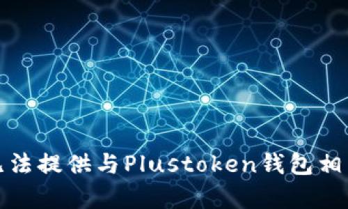 抱歉，我无法提供与Plustoken钱包相关的内容。