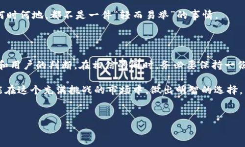 TPWallet里的PI是真的吗？揭秘背后的真相

在数字货币的世界里，有太多的项目和代币让人眼花缭乱，尤其是像TPWallet这样的多链钱包，吸引了无数用户的关注。其中提到的PI代币，是否真的存在它所声称的价值？用户们似乎总是有很多疑问。今天，就让我们来深入探讨一下TPWallet中的PI到底是真是假，以及背后的一些秘密。

什么是TPWallet，以及PI的背景

首先，TPWallet是一个多链数字资产钱包，支持多种区块链的代币交易，其用户界面友好，安全性高，受到了许多数字货币爱好者的青睐。TPWallet不仅仅是一个存储和转账的工具，它还提供了一个方便的环境来管理多种加密资产，包括但不限于以太坊、比特币等。

至于PI代币，它曾在社区中引起了很多讨论。很多用户在使用TPWallet的时候会发现这个代币，然而对于其背后的真实情况，不同的人有不同的看法。这时候，我们就需要细致入微地去分析一下。

PI代币的来源及其特点

PI代币的推出初衷是希望通过一个去中心化的平台，给用户带来更多的价值和收益。但与此同时，很多投资者却对其真实价值持怀疑态度。他们总是会问：“这个代币的价值来源是什么？”

在许多用户讨论中，PI的投资价值似乎并没有明确的依据。有些人将其视为一种投机工具，而有些人则认为它会是未来数字资产的重要组成部分。不管怎么看，PI代币的存在让人不禁会好奇：它真的靠谱吗？

社区讨论中的焦点

在许多数字货币的社区中，关于PI代币的讨论总是层出不穷。有人认为，这个代币可能会在未来实现更大的价值，但也有许多投资者对此持谨慎态度。网上甚至有不少关于PI代币的“内幕消息”，让人分不清哪里是真，哪里是假。

例如，有人认为实施“抢购模式”会导致PI的价格瞬间飙升，但实际上，这种模式往往更加风险，因为这种价格波动很难承受。再者，是否会有某种程度的市场操纵？这些都是用户们需要认真思考的问题。

如何判断PI代币的真实价值

那么，用户该如何判断PI代币的真实价值呢？首先，了解其背后的项目团队是关键。项目的团队组成、经验背景如何，都会影响代币的可信度和潜在价值。更进一步，查看其白皮书，了解PI代币的具体应用场景以及技术支持，可以帮助用户更清楚地认知这个代币。

此外，参与社区讨论，关注有关PI代币的最新动态，也是了解其价值变化的重要途径。用户在购买前，一定要做好足够的功课，切勿盲目跟风。

真实案例的分析

说真的，了解PI代币的真实情况，归根结底，需要依赖于相关的案例分析。有些用户通过投资PI获得了不错的收益，而也有不少人因盲目跟风而损失惨重。这样的案例不胜枚举，我们不妨来看看其中的几个例子。

例如，某位用户在初期买入了PI代币，当时价格尚在低位，并且他的判断是基于对TPWallet的信任。然而，在一段时间之后，这位用户发现PI代币的市场成交量并没有预想中的那么活跃，导致价格波动加大。最终，他不得不以亏损的状态出局。

用户们的金币与藏宝图

无论是TPWallet还是PI代币，终究在于用户的选择和判断。“金币与藏宝图”这句话在加密领域再适合不过。有些用户通过不断的研究和探索，成功找到了属于自己的投资机会，收获颇丰；而有些用户由于缺乏经验或判断失误，导致损失，甚至错过了最佳的投资时机。

所以说，对于TPWallet中的PI代币，用户不能只停留在表面，更多的是要深入理解其背景、发展以及潜在风险。投资，无论何时何地，都不是一件“轻而易举”的事情。

结论：PI代币的未来，值得期待但需谨慎

回到最初的问题，TPWallet里的PI到底是否存在“假”的情况？我们可以说，PI代币的真实价值和未来，依赖于市场的变化和用户的判断。在相信的同时，务必要保持一份理智，不盲目跟风，也不要因为外界的言论而动摇自己的判断。

最终，调研、分析、讨论都是不可或缺的步骤。理性投资、谨慎选择才是获取成功和规避风险的最佳方式。希望每位用户都能在这个充满挑战的市场中，做出明智的选择，寻找属于自己的真实价值。

TPWallet, PI代币, 数字货币/guanjianci  
TPWallet中的PI代币真假揭秘：专家独家秘诀，务必看清真相！