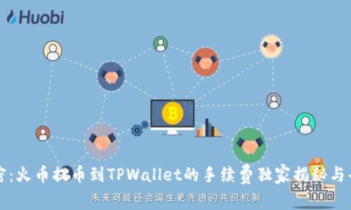 专家解密：火币提币到TPWallet的手续费独家揭秘与省钱秘诀