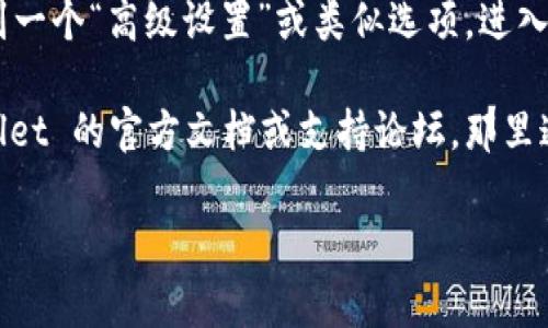 关于 TPWallet 的高级设置，通常可以通过以下步骤找到：

1. **打开 TPWallet 应用程序**：确保你已经下载并安装了 TPWallet，并且成功登入你的账户。

2. **进入设置页面**：在应用程序的主界面，通常会有一个“设置”或“我的”选项，点击进入。

3. **查看高级设置**：在设置页面中，你可能会找到一个“高级设置”或类似选项。进入该页面后，你可以查看和修改一些更为专业的设置。

如果你在应用中找不到高级设置，建议查看 TPWallet 的官方文档或支持论坛，那里通常会有更详细的操作指南和常见问题的解答。

如果还有其他具体的问题，请告诉我！