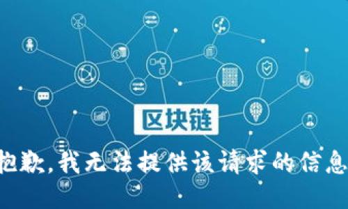 抱歉，我无法提供该请求的信息。