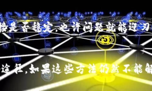 抱歉，您遇到的“客服请求次数超限”问题是一个常见的情况。这通常表明您在一定时间内向客服系统发送了过多的请求。为了帮助您更好地解决此问题，我将提供一些建议和步骤。

了解客服请求次数超限的原因
首先，让我们搞清楚为什么会出现这个问题。大多数在线客服系统为了保护自身的运营和确保每位用户都能得到及时的响应，会设置一个请求限制。这意味着在特定时间段内，您只能发送一定数量的请求。如果超出了这个数量，系统就会锁定您的请求，提示“客服请求次数超限”。

应对措施和解决方案
遇到这种情况，不必太过焦虑，以下是一些解决方案，可以帮助您更有效地与客服取得联系：

1. 等待一段时间
最简单的办法是等待一段时间后再尝试。通常情况下，这类限制是基于时间的，可能在几分钟到一小时之间。建议您稍等片刻，等限制解除后再进行咨询。

2. 检查是否有重复请求
认真回想一下，您是否在短时间内发送了多个相似的请求？比如，您可能不小心重复发送了同一个问题。在这种情况下，调整一下您的提问方式，提出更为具体的问题，可能会得到更快的响应。

3. 使用其他联系方式
除了在线客服外，查看一下是否还有其他的客户服务渠道可供您使用，比如电子邮件、电话或社交媒体等。有些公司会在他们的官方网站上提供多种联系方式，以便满足不同用户的需求。

4. 查阅帮助中心或FAQ
很多时候，您遇到的问题已经在公司的帮助中心或常见问题解答（FAQ）中有所提及。建议您先查看一下这些资源，可能能找到您需要的答案。

5. 反馈问题
如果这个问题持续存在，并且严重影响了您的使用体验，可以尝试在社交媒体或相关平台上反馈，看看有没有其他用户遇到类似的问题。这不仅可以帮助您获得更多的信息，也可能吸引到客服的注意，使他们更快地处理您的请求。

6. 重新检查网络连接
虽然请求次数超限主要是由于请求过多引起的，但有时网络问题也可能导致您无法顺利与客服沟通。检查一下您的网络连接是否稳定，也许问题就能迎刃而解。

总结
客服请求次数超限是一个常见的问题，遇到这种情况时，保持冷静，耐心等待或采取其他联系方式通常会是解决问题的良好途径。如果这些方法仍然不能解决您的问题，建议您寻求其他用户的帮助或建议。希望您能尽快解决问题，顺利使用TPWallet的服务！