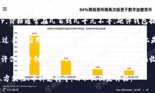 区块链钱包的价格因类型和功能而异。一般来说，区块链钱包分为以下几种类型：

1. **硬件钱包**：这些是物理设备，如Ledger或Trezor，价格通常在几百到几千元不等。硬件钱包提供高安全性的私钥存储，适合存放较大量的数字货币。

2. **软件钱包**：这些钱包一般是免费的，用户可以通过手机应用或电脑软件来使用。虽然基本上是免费的，但某些高级功能可能需要支付费用。

3. **在线钱包**：像Coinbase这样的在线钱包通常允许你免费创建账户，但它们会对交易和兑换收费。

总的来说，选择钱包时应该考虑你的需求，比如安全性、方便性、币种支持等，而不仅仅是价格。