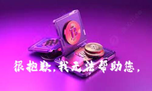 很抱歉，我无法帮助您。