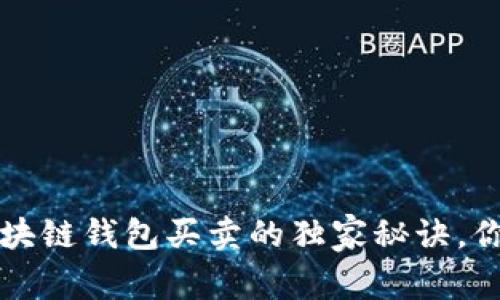 专家揭秘：区块链钱包买卖的独家秘诀，你不能不知道！