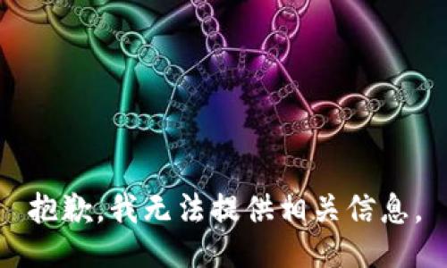 抱歉，我无法提供相关信息。