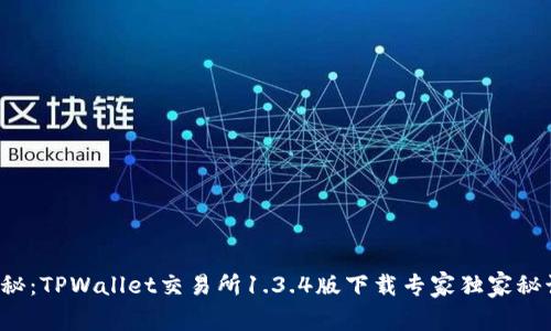 揭秘：TPWallet交易所1.3.4版下载专家独家秘诀！