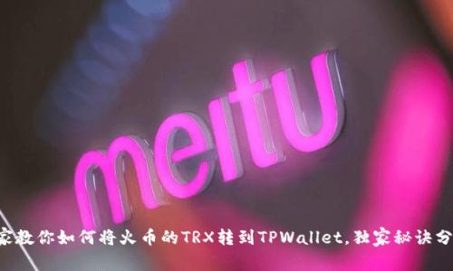 专家教你如何将火币的TRX转到TPWallet，独家秘诀分享！