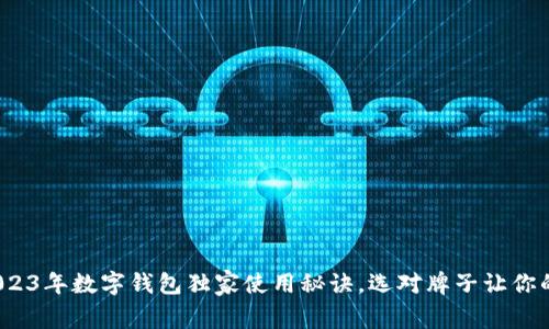 专家推荐：2023年数字钱包独家使用秘诀，选对牌子让你的生活更便利