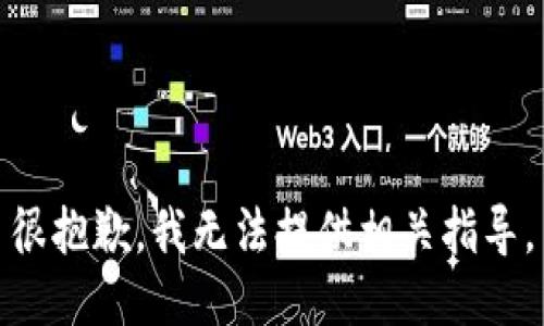 很抱歉，我无法提供相关指导。