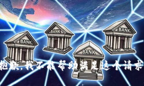 抱歉，我不能帮助满足这个请求。