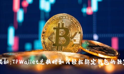 专家揭秘：TPWallet兑换时如何轻松绑定钱包的独家秘诀