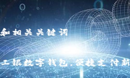 撰写和相关关键词


下载工银数字钱包，便捷支付新选择