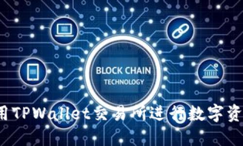 如何使用TPWallet交易所进行数字资产交易？