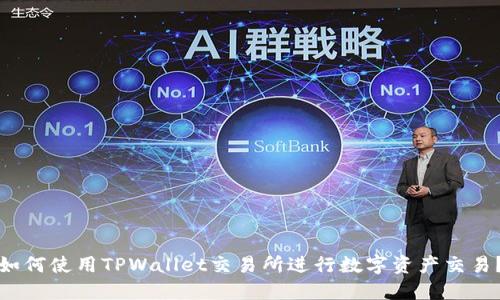 如何使用TPWallet交易所进行数字资产交易？