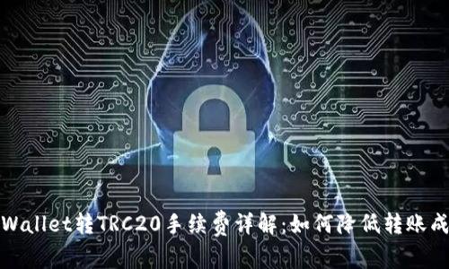 TPWallet转TRC20手续费详解：如何降低转账成本
