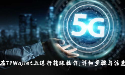 如何在TPWallet上进行转账操作：详细步骤与注意事项