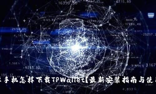 : 安卓手机怎样下载TPWallet？最新安装指南与使用技巧