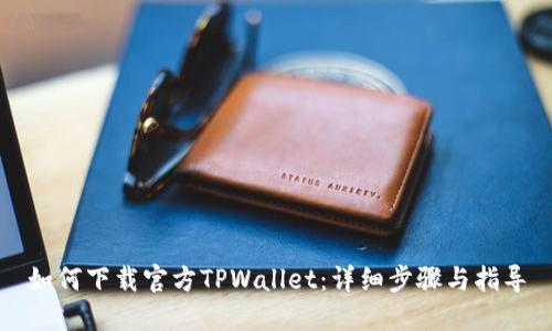 如何下载官方TPWallet：详细步骤与指导