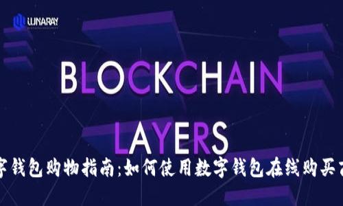 数字钱包购物指南：如何使用数字钱包在线购买商品