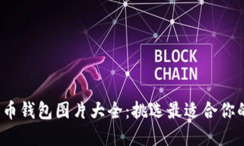 2023年最新数字货币钱包图片大全：挑选最适合你的数字资产安全方案