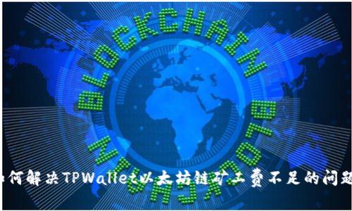 如何解决TPWallet以太坊链矿工费不足的问题？