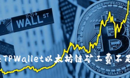 如何解决TPWallet以太坊链矿工费不足的问题？