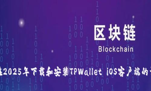 : 如何在2025年下载和安装TPWallet iOS客户端的详细指南