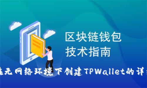 如何在无网络环境下创建TPWallet的详细指南