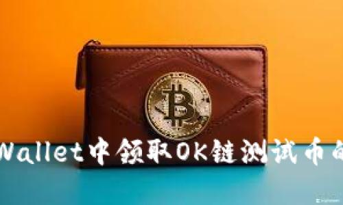如何在TPWallet中领取OK链测试币的详细指南