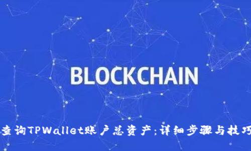 如何查询TPWallet账户总资产：详细步骤与技巧指南