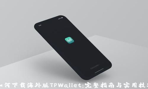 
如何下载海外版TPWallet：完整指南与实用技巧