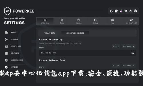 最新tp去中心化钱包app下载：安全、便捷、功能强大