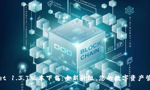 TPWallet 1.3.7版本下载：全新升级，您的数字资产管理体验