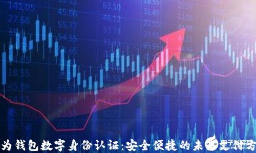 
华为钱包数字身份认证：安全便捷的未来支付方案